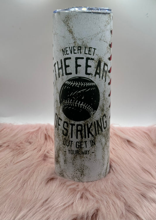 20oz Skinny Tumbler - Never Let The Fear Of Striking Out Get In Your Way